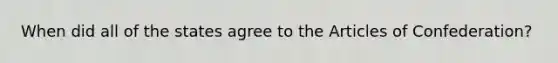 When did all of the states agree to the Articles of Confederation?