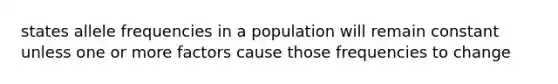 states allele frequencies in a population will remain constant unless one or more factors cause those frequencies to change