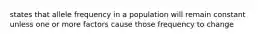 states that allele frequency in a population will remain constant unless one or more factors cause those frequency to change