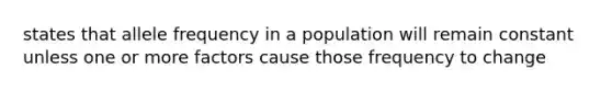 states that allele frequency in a population will remain constant unless one or more factors cause those frequency to change