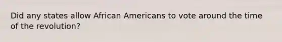 Did any states allow African Americans to vote around the time of the revolution?