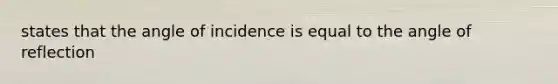 states that the angle of incidence is equal to the angle of reflection