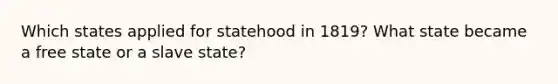 Which states applied for statehood in 1819? What state became a free state or a slave state?