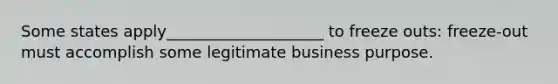 Some states apply____________________ to freeze outs: freeze-out must accomplish some legitimate business purpose.