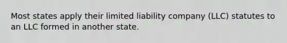 Most states apply their limited liability company (LLC) statutes to an LLC formed in another state.