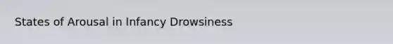 States of Arousal in Infancy Drowsiness