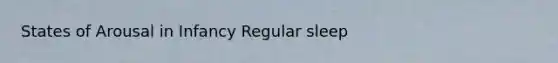 States of Arousal in Infancy Regular sleep