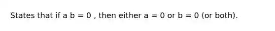 States that if a b = 0 , then either a = 0 or b = 0 (or both).