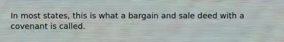 In most states, this is what a bargain and sale deed with a covenant is called.