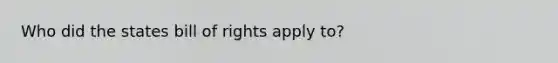 Who did the states bill of rights apply to?