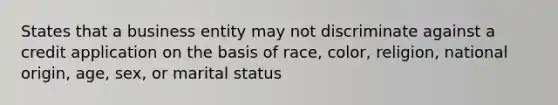 States that a business entity may not discriminate against a credit application on the basis of race, color, religion, national origin, age, sex, or marital status