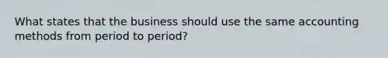 What states that the business should use the same accounting methods from period to period?