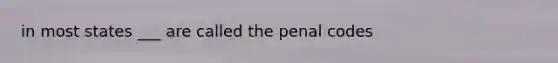 in most states ___ are called the penal codes