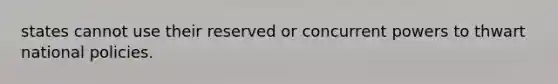 states cannot use their reserved or concurrent powers to thwart national policies.