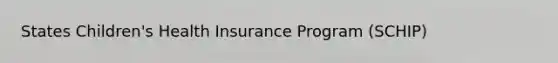 States Children's Health Insurance Program (SCHIP)