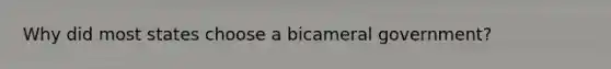 Why did most states choose a bicameral government?