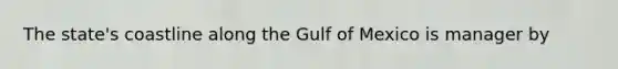 The state's coastline along the Gulf of Mexico is manager by