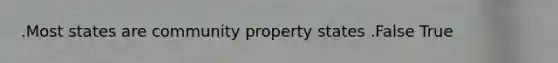 .Most states are community property states .False True