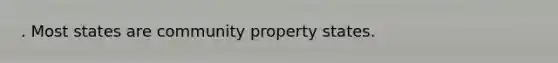 . Most states are community property states.