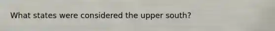 What states were considered the upper south?