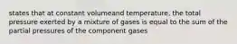 states that at constant volumeand temperature, the total pressure exerted by a mixture of gases is equal to the sum of the partial pressures of the component gases