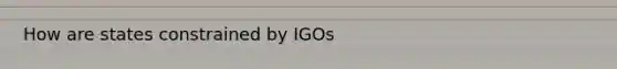 How are states constrained by IGOs