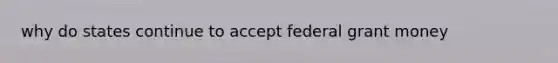 why do states continue to accept federal grant money