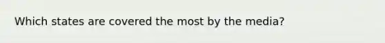 Which states are covered the most by the media?