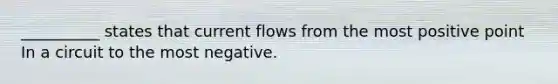 __________ states that current flows from the most positive point In a circuit to the most negative.