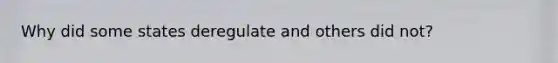 Why did some states deregulate and others did not?