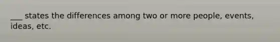 ___ states the differences among two or more people, events, ideas, etc.