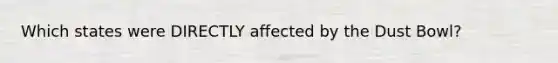 Which states were DIRECTLY affected by the Dust Bowl?