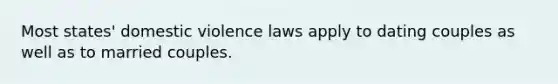 Most states' domestic violence laws apply to dating couples as well as to married couples.