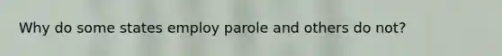 Why do some states employ parole and others do not?