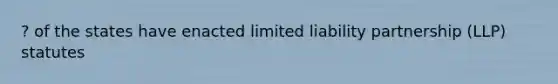 ? of the states have enacted limited liability partnership (LLP) statutes