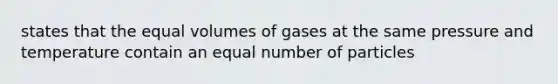 states that the equal volumes of gases at the same pressure and temperature contain an equal number of particles