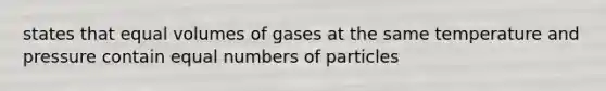 states that equal volumes of gases at the same temperature and pressure contain equal numbers of particles