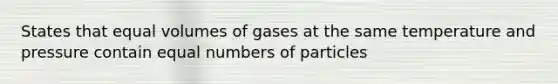 States that equal volumes of gases at the same temperature and pressure contain equal numbers of particles