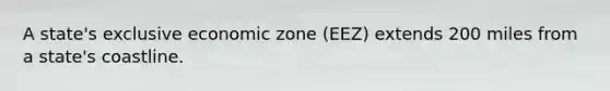 A state's exclusive economic zone (EEZ) extends 200 miles from a state's coastline.