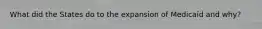 What did the States do to the expansion of Medicaid and why?