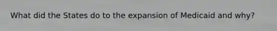 What did the States do to the expansion of Medicaid and why?