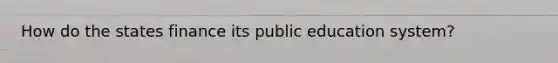 How do the states finance its public education system?