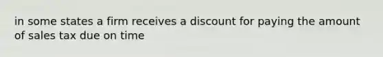 in some states a firm receives a discount for paying the amount of sales tax due on time