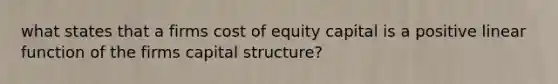 what states that a firms cost of equity capital is a positive linear function of the firms capital structure?