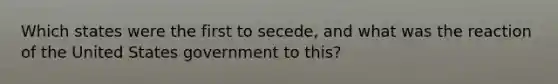 Which states were the first to secede, and what was the reaction of the United States government to this?