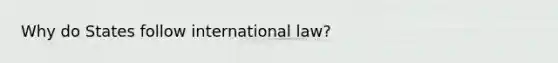 Why do States follow international law?