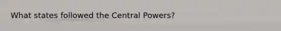 What states followed the Central Powers?