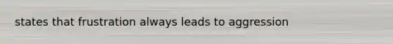 states that frustration always leads to aggression