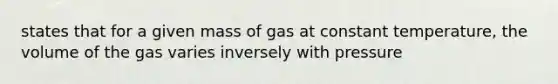 states that for a given mass of gas at constant temperature, the volume of the gas varies inversely with pressure