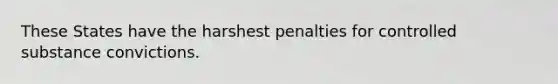 These States have the harshest penalties for controlled substance convictions.